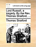 Lord Russell, a Tragedy. by the REV. Thomas Stratford, ...