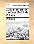 Candid: Or, All for the Best. by M. de Voltaire.