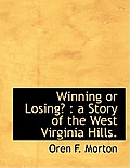 Winning or Losing?: A Story of the West Virginia Hills.