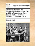 Contemplations on the historical passages of the Old and New Testaments. By ... Joseph Hall, ... In three volumes. ... Volume 2 of 3