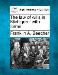 The Law of Wills in Michigan: With Forms.