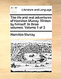The Life and Real Adventures of Hamilton Murray. Written by Himself. in Three Volumes. Volume 1 of 3