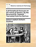 A Philosophical Discourse on the Nature of Dreams. by the Reverend Mr. Saalfeld, ... Translated from the German.