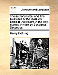 The Author's Farce; And the Pleasures of the Town. as Acted at the Theatre in the Hay-Market. Written by Scriblerus Secundus.