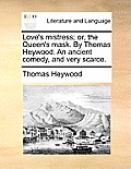 Love's Mistress; Or, the Queen's Mask. by Thomas Heywood. an Ancient Comedy, and Very Scarce.