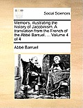 Memoirs, illustrating the history of Jacobinism. A translation from the French of the Abb? Barruel. ... Volume 4 of 4