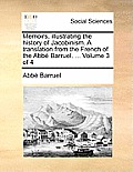 Memoirs, Illustrating the History of Jacobinism. a Translation from the French of the ABBE Barruel. ... Volume 3 of 4