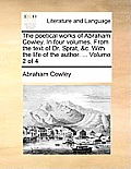 The Poetical Works of Abraham Cowley. in Four Volumes. from the Text of Dr. Sprat, &C. with the Life of the Author. ... Volume 2 of 4
