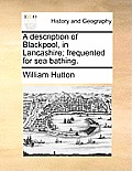 A Description of Blackpool, in Lancashire; Frequented for Sea Bathing.
