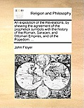 An Exposition of the Revelations, by Shewing the Agreement of the Prophetick Symbols with the History of the Roman, Saracen, and Ottoman Empires, and