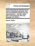 A True and Historical Narrative of the Colony of Georgia in America, from the First Settlement Thereof Until This Present Period: ... by Pat. Tailfer,