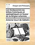 Les Toulousaines Ou Lettres Historiques Et Apologtiques En Faveur de La Religion Reforme, ...