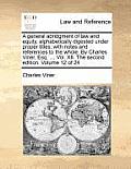 A General Abridgment of Law and Equity, Alphabetically Digested Under Proper Titles; With Notes and References to the Whole. by Charles Viner, Esq. ..