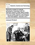 Rohault's System of Natural Philosophy, Illustrated with Dr. Samuel Clarke's Notes Taken Mostly Out of Sir Isaac Newton's Philosophy. ... Done Into En