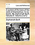 A system of the laws of the state of Connecticut. In six books. By Zephaniah Swift. Volume II. Volume 2 of 2