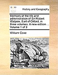 Memoirs of the life and administration of Sir Robert Walpole, Earl of Orford, in three volumes. A new edition. .. Volume 1 of 3