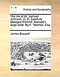 The Life of Dr. Samuel Johnson, LL.D. Carefully Abridged from Mr. Boswell's Large Work. by F. Thomas, Esq. ...
