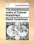 The Miscellaneous Works of Colonel Humphreys.