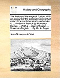 The History of the Siege of Toulon. with an Account of the Political Reasons That Induc'd the Confederates to Undertake It. ... Written in French by M