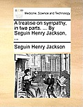 A Treatise on Sympathy, in Two Parts. ... by Seguin Henry Jackson, ...