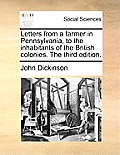 Letters From A Farmer in Pennsylvania To The Inhabitants Of The British Colonies 3rd Edition