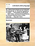 M. Fabius Quinctilianus His Institutes of Eloquence: Or, the Art of Speaking in Public, ... Translated Into English, ... with Notes, Critical and Expl