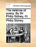 The Defense of Poesy. by Sir Philip Sidney, Kt.