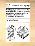 The Bee; Or, a Companion to the Shakespeare Gallery: Containing a Catalogue Raisonne of All the Pictures; With Comments, Illustrations, and Remarks.