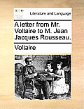A Letter from Mr. Voltaire to M. Jean Jacques Rousseau.