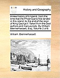 A New History of England, from the Time That the Phoenicians First Landed in This Island, to the End of the Reign of King George I. Taken from the Bes