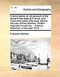 Franco-Gallia: Or, an Account of the Ancient Free State of France, and Most Other Parts of Europe, Before the Loss of Their Liberties