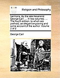 Sermons. by the Late Reverend George Carr, ... in Two Volumes. ... the Fourth Edition; To Which Are Prefixed, an Elegant Engraving and Some Account of