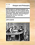 Discourses on various subjects, by the late Reverend John Leland, D.D. With a preface, giving some account of the life, character, and writings of the