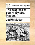 The Progress of Poetry. by Mrs. Madan.