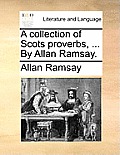 A Collection of Scots Proverbs, ... by Allan Ramsay.