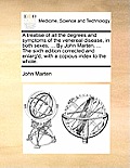 A treatise of all the degrees and symptoms of the venereal disease, in both sexes; ... By John Marten, ... The sixth edition corrected and enlarg'd, w