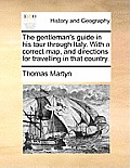 The Gentleman's Guide in His Tour Through Italy. with a Correct Map, and Directions for Travelling in That Country.