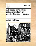 An Essay Towards a Rational System of Music. by John Holden. ...