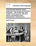 The Distinction Between Words Esteemed Synonymous in the English Language, ... by the REV. Dr. John Trusler. in Two Volumes. the Third Edition, with A