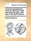 A Sermon Preached at Henrico, 29th April 1753. and at Canongate, 26th May 1754. by S. Davies, ...