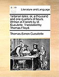 Tartarian Tales; Or, a Thousand and One Quarters of Hours. Written in French by M. Gueulette. Translated by Thomas Flloyd.