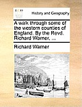 A Walk Through Some of the Western Counties of England. by the Revd. Richard Warner, ...