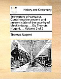 The history of Vandalia. Containing the ancient and present state of the country of Mecklenburg; ... By Thomas Nugent, ... Volume 3 of 3