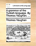 A Grammar of the Turkish Language. by Thomas Vaughan, ...