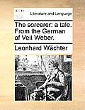 The Sorcerer: A Tale. from the German of Veit Weber.