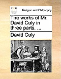 The Works of Mr. David Culy in Three Parts. ...