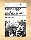 An essay on the learning of contingent remainders and executory devises. By Charles Fearne, Esq; ... The third edition, revised, corrected, and greatl