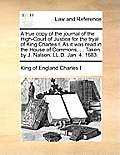 A True Copy of the Journal of the High-Court of Justice for the Tryal of King Charles I. as It Was Read in the House of Commons, ... Taken by J. Nalso