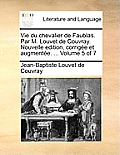 Vie Du Chevalier de Faublas. Par M. Louvet de Couvray. Nouvelle Edition, Corrige Et Augmente. ... Volume 5 of 7