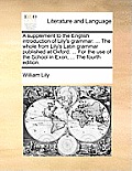 A Supplement to the English Introduction of Lily's Grammar: ... the Whole from Lily's Latin Grammar Published at Oxford: ... for the Use of the School